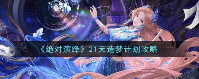 绝对演绎21天造梦计划怎么选  21天造梦计划攻略