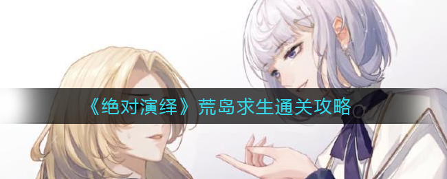 绝对演绎荒岛求生怎么玩  荒岛求生通关攻略