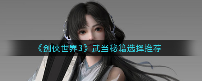剑侠世界3武当秘籍怎么选  武当秘籍选择推荐
